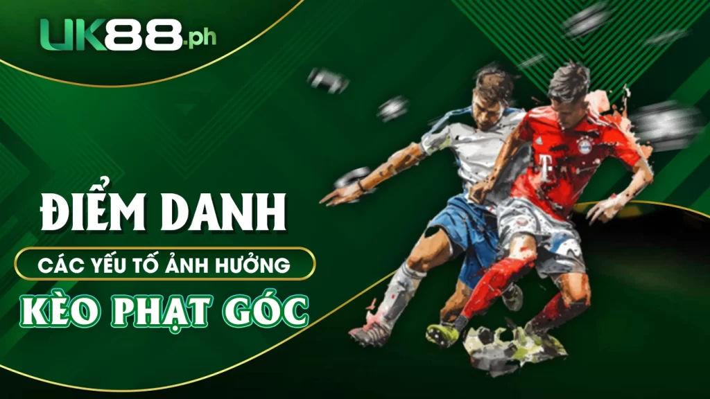 Điểm danh các yếu tố ảnh hưởng đến kèo phạt góc